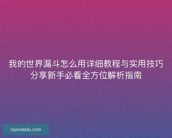 我的世界漏斗怎么用详细教程与实用技巧分享新手必看全方位解析指南